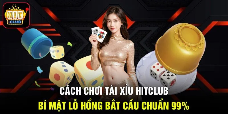 Cách Chơi Tài Xỉu Hitclub - Bí Mật Lỗ Hổng Bắt Cầu Chuẩn 99%