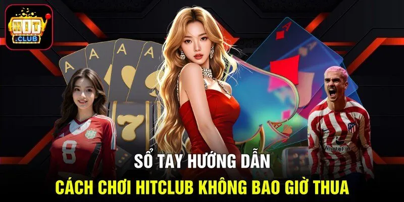 Sổ Tay Hướng Dẫn Cách Chơi Hitclub Không Bao Giờ Thua